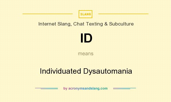 What does ID mean? It stands for Individuated Dysautomania