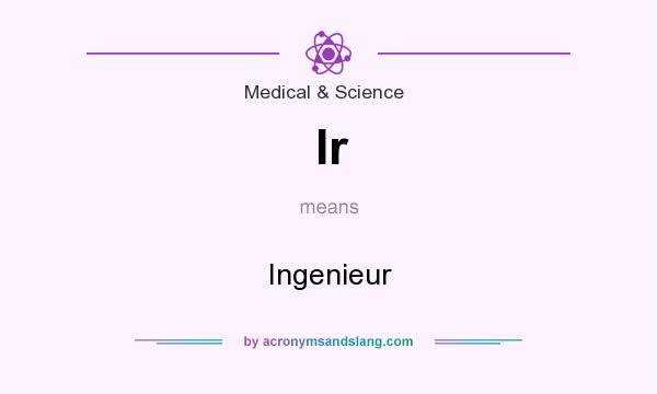 What does Ir mean? It stands for Ingenieur
