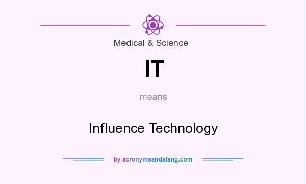 What does IT mean? It stands for Influence Technology