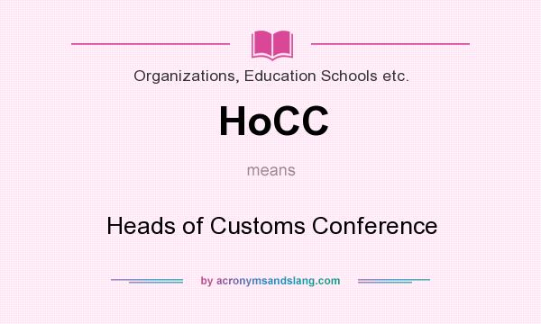 What does HoCC mean? It stands for Heads of Customs Conference
