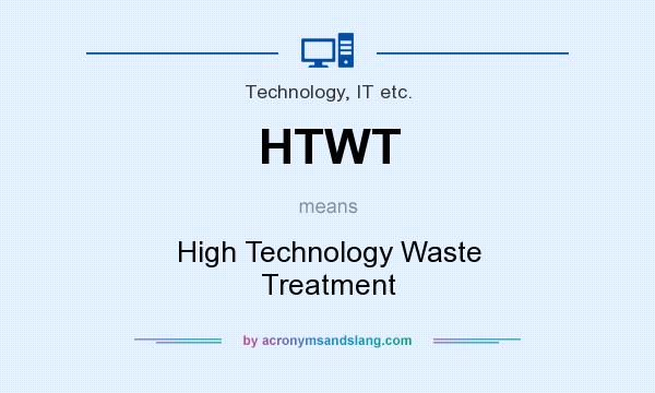 What does HTWT mean? It stands for High Technology Waste Treatment