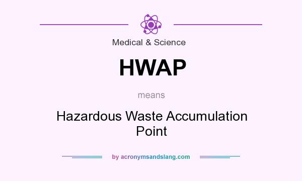 What does HWAP mean? It stands for Hazardous Waste Accumulation Point