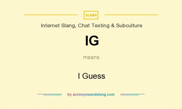 IG I Guess In Internet Slang Chat Texting Subculture By 