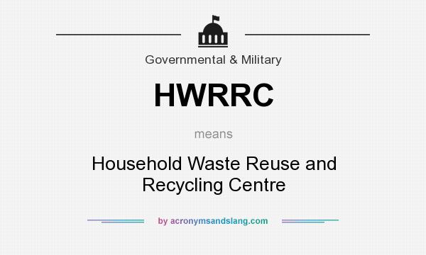 What does HWRRC mean? It stands for Household Waste Reuse and Recycling Centre