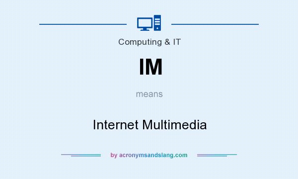 What does IM mean? It stands for Internet Multimedia