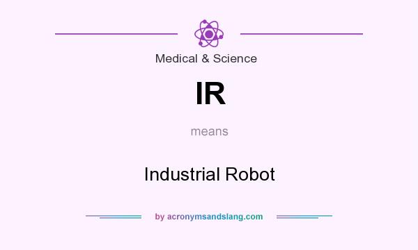 What does IR mean? It stands for Industrial Robot