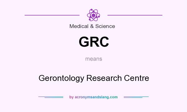 What does GRC mean? It stands for Gerontology Research Centre