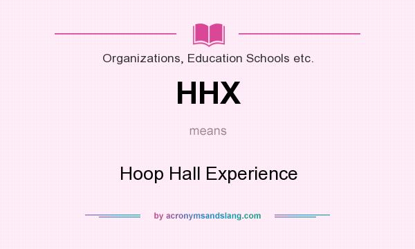 What does HHX mean? It stands for Hoop Hall Experience