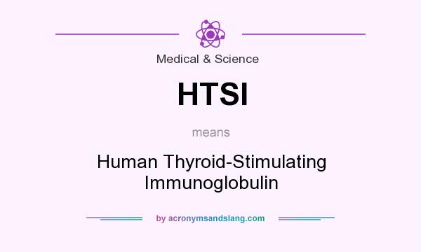 What does HTSI mean? It stands for Human Thyroid-Stimulating Immunoglobulin