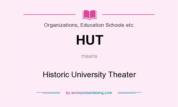 What does HUT mean? It stands for Historic University Theater