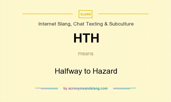 What does HTH mean? It stands for Halfway to Hazard