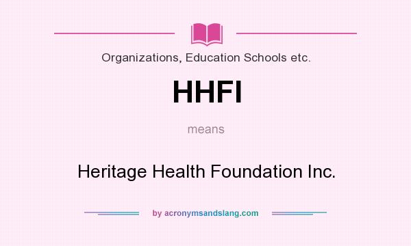 What does HHFI mean? It stands for Heritage Health Foundation Inc.