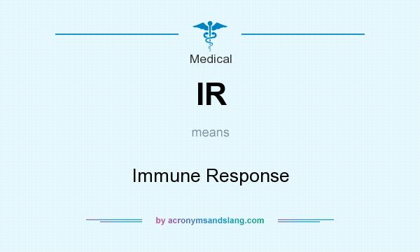 What does IR mean? It stands for Immune Response