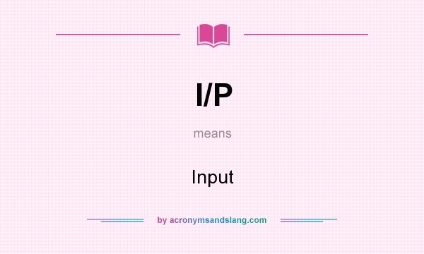 What does I/P mean? It stands for Input