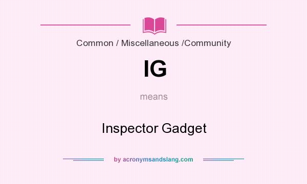 What does IG mean? It stands for Inspector Gadget