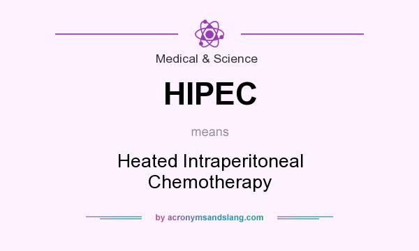 What does HIPEC mean? It stands for Heated Intraperitoneal Chemotherapy