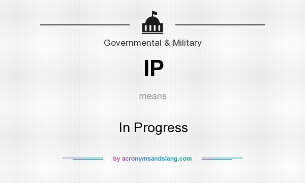 What does IP mean? It stands for In Progress