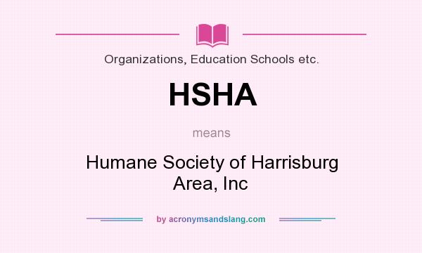 What does HSHA mean? It stands for Humane Society of Harrisburg Area, Inc