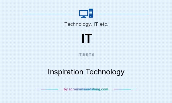 What does IT mean? It stands for Inspiration Technology
