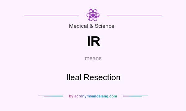 What does IR mean? It stands for Ileal Resection