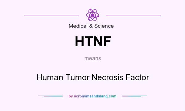 What does HTNF mean? It stands for Human Tumor Necrosis Factor