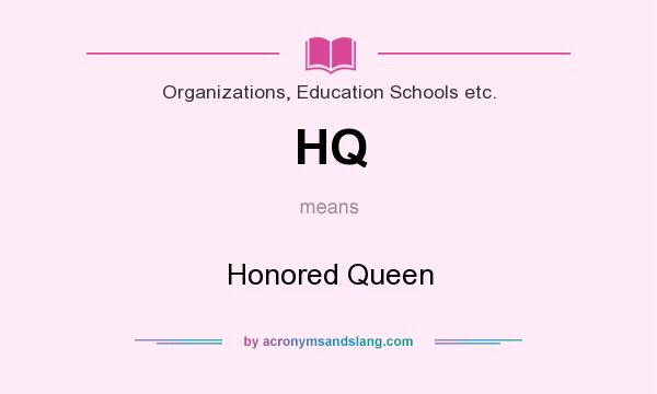 What does HQ mean? It stands for Honored Queen