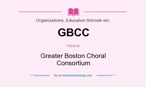 What does GBCC mean? It stands for Greater Boston Choral Consortium