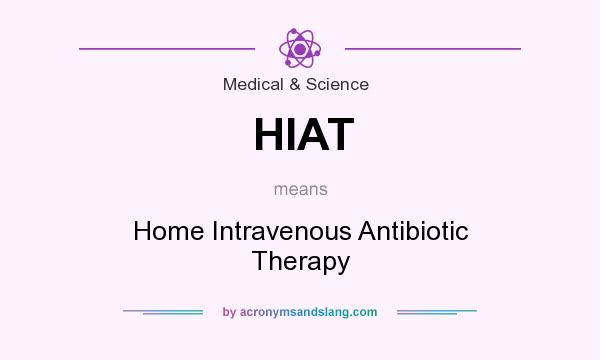 What does HIAT mean? It stands for Home Intravenous Antibiotic Therapy