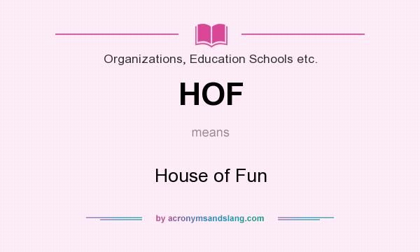 What does HOF mean? It stands for House of Fun