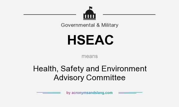 What does HSEAC mean? It stands for Health, Safety and Environment Advisory Committee