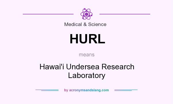 What does HURL mean? It stands for Hawai`i Undersea Research Laboratory