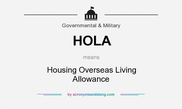 What does HOLA mean? It stands for Housing Overseas Living Allowance