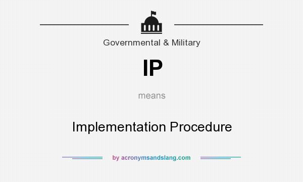 What does IP mean? It stands for Implementation Procedure