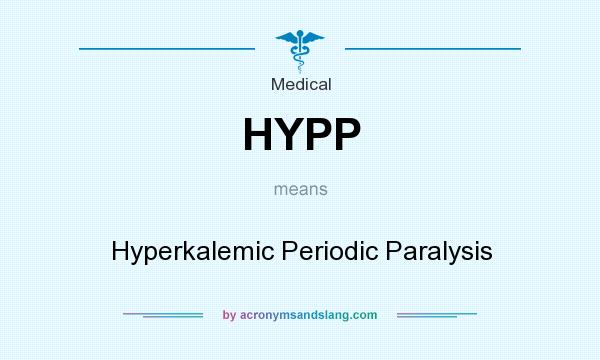 What does HYPP mean? It stands for Hyperkalemic Periodic Paralysis