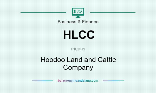 What does HLCC mean? It stands for Hoodoo Land and Cattle Company