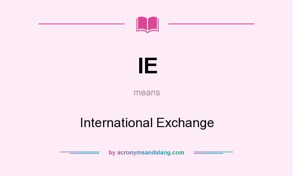 What does IE mean? It stands for International Exchange