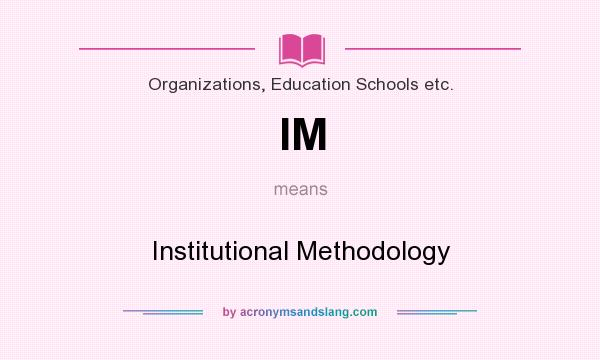 What does IM mean? It stands for Institutional Methodology