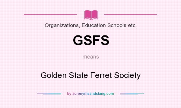What does GSFS mean? It stands for Golden State Ferret Society
