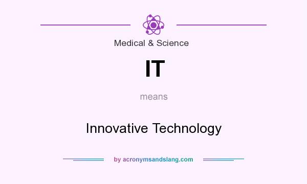 What does IT mean? It stands for Innovative Technology