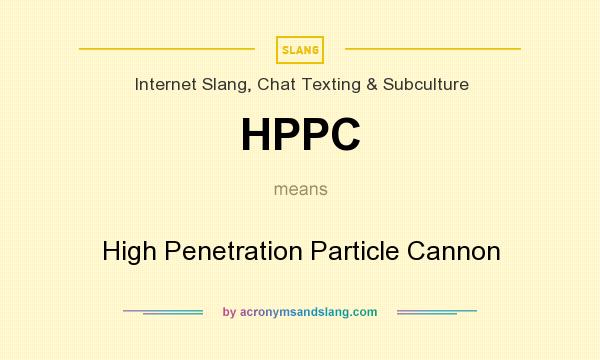 What does HPPC mean? It stands for High Penetration Particle Cannon