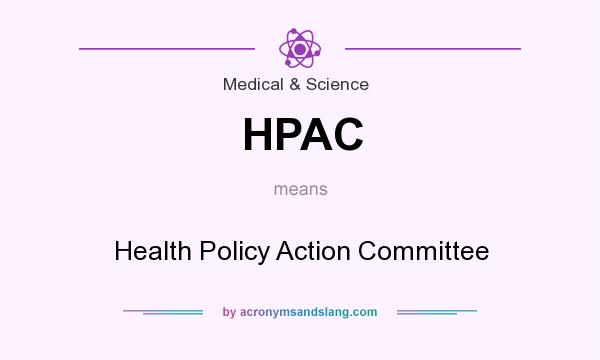 What does HPAC mean? It stands for Health Policy Action Committee