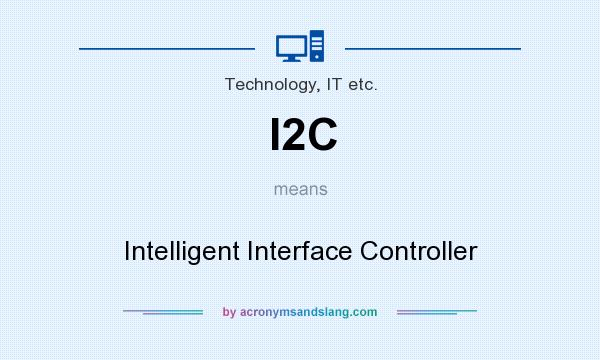 What does I2C mean? It stands for Intelligent Interface Controller