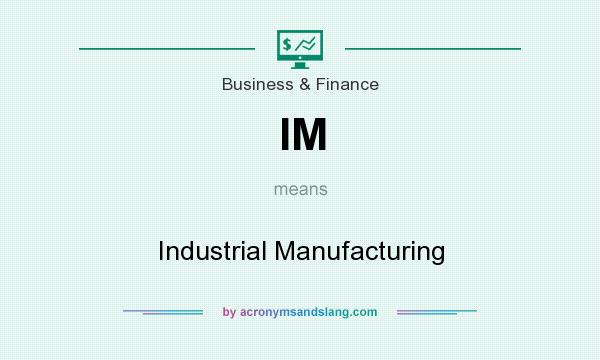 What does IM mean? It stands for Industrial Manufacturing