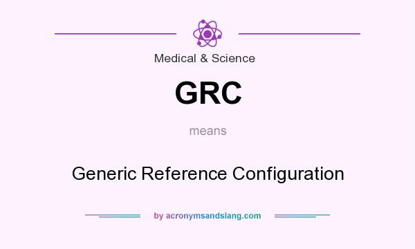 What does GRC mean? It stands for Generic Reference Configuration