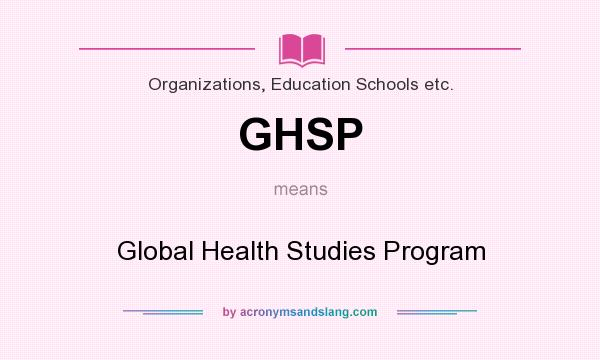 What does GHSP mean? It stands for Global Health Studies Program