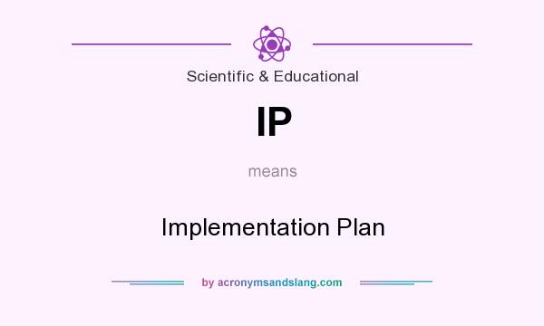 What does IP mean? It stands for Implementation Plan