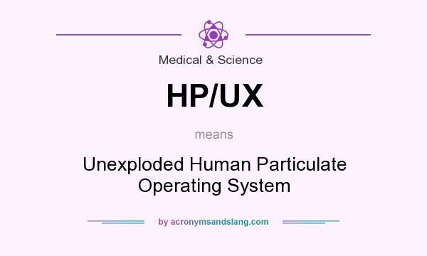 What does HP/UX mean? It stands for Unexploded Human Particulate Operating System