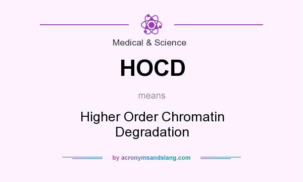 What does HOCD mean? It stands for Higher Order Chromatin Degradation