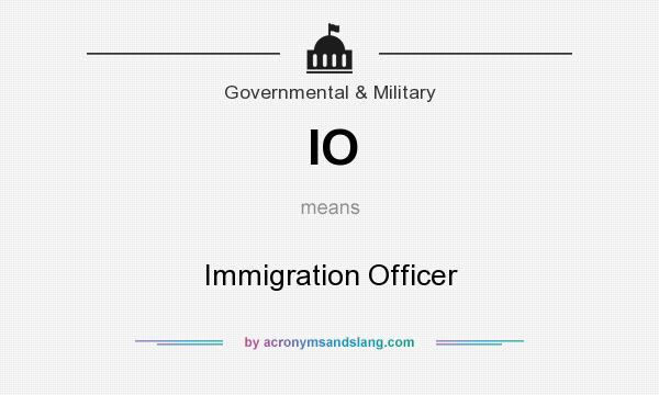 What does IO mean? It stands for Immigration Officer