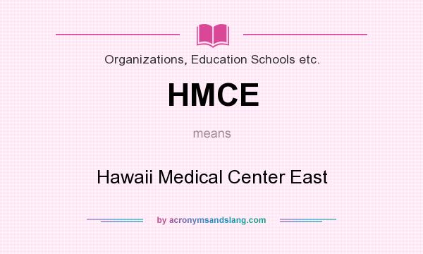 What does HMCE mean? It stands for Hawaii Medical Center East